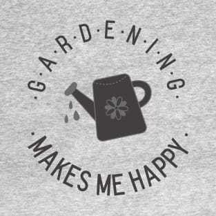 Gardening makes me happy! T-Shirt